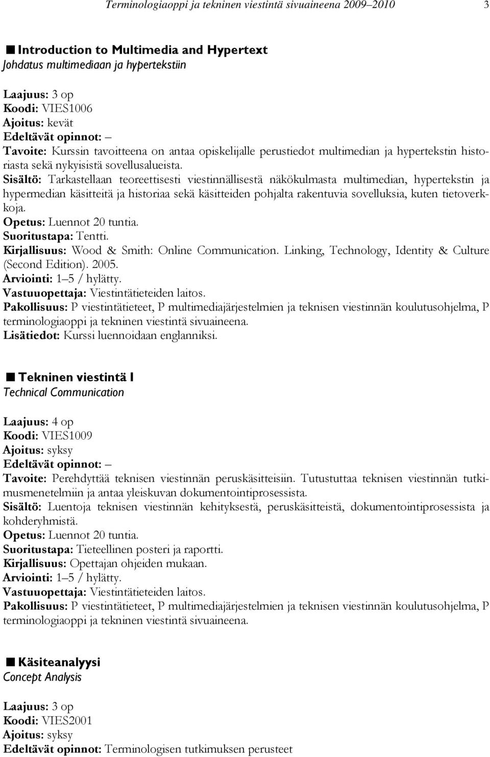 Sisältö: Tarkastellaan teoreettisesti viestinnällisestä näkökulmasta multimedian, hypertekstin ja hypermedian käsitteitä ja historiaa sekä käsitteiden pohjalta rakentuvia sovelluksia, kuten