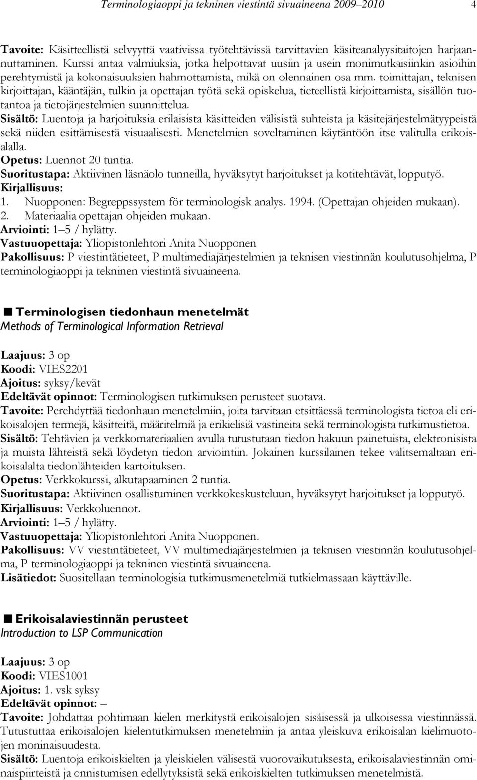 toimittajan, teknisen kirjoittajan, kääntäjän, tulkin ja opettajan työtä sekä opiskelua, tieteellistä kirjoittamista, sisällön tuotantoa ja tietojärjestelmien suunnittelua.