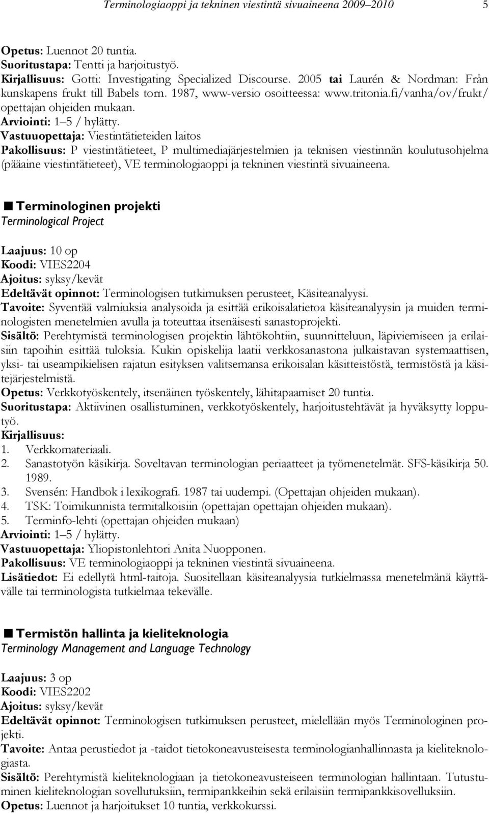 Vastuuopettaja: Viestintätieteiden laitos Pakollisuus: P viestintätieteet, P multimediajärjestelmien ja teknisen viestinnän koulutusohjelma (pääaine viestintätieteet), VE Terminologinen projekti