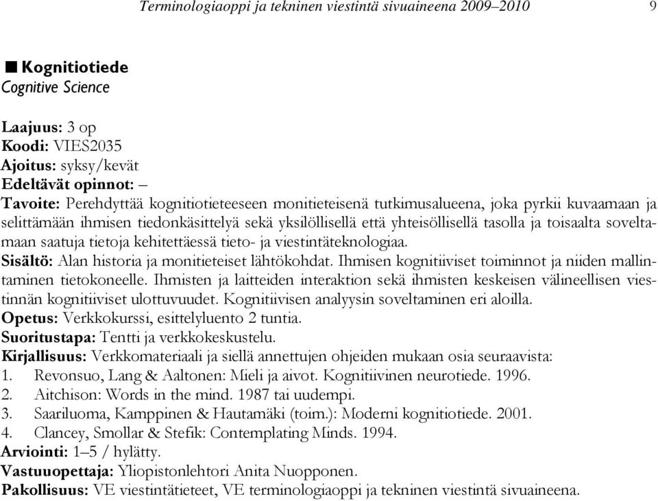 Sisältö: Alan historia ja monitieteiset lähtökohdat. Ihmisen kognitiiviset toiminnot ja niiden mallintaminen tietokoneelle.