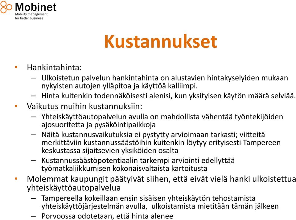 Vaikutus muihin kustannuksiin: Yhteiskäyttöautopalvelun avulla on mahdollista vähentää työntekijöiden ajosuoritetta ja pysäköintipaikkoja Näitä kustannusvaikutuksia ei pystytty arvioimaan tarkasti;