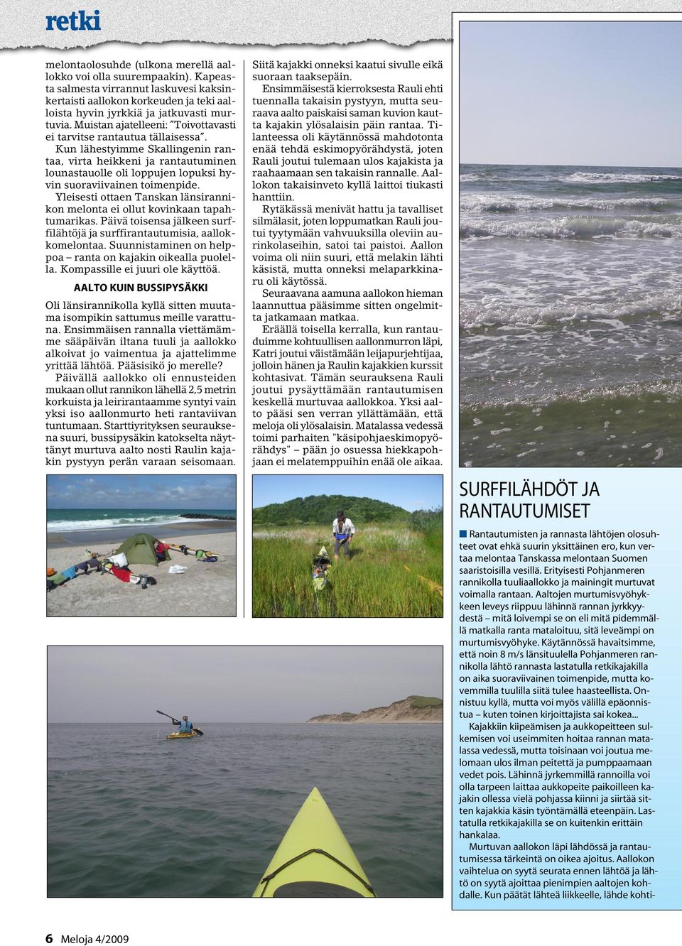 Aaltojen murtumisvyöhykkeen leveys riippuu lähinnä rannan jyrkkyydestä mitä loivempi se on eli mitä pidemmällä matkalla ranta mataloituu, sitä leveämpi on murtumisvyöhyke.
