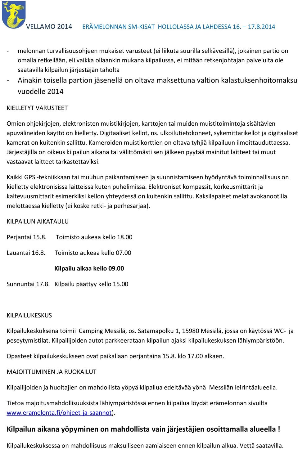 elektronisten muistikirjojen, karttojen tai muiden muistitoimintoja sisältävien apuvälineiden käyttö on kielletty. Digitaaliset kellot, ns.