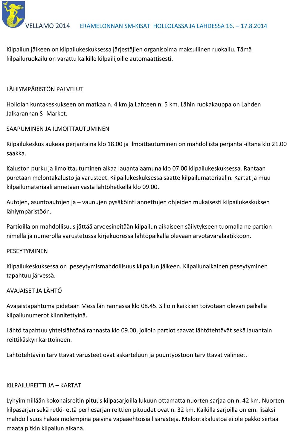 SAAPUMINEN JA ILMOITTAUTUMINEN Kilpailukeskus aukeaa perjantaina klo 18.00 ja ilmoittautuminen on mahdollista perjantai-iltana klo 21.00 saakka.