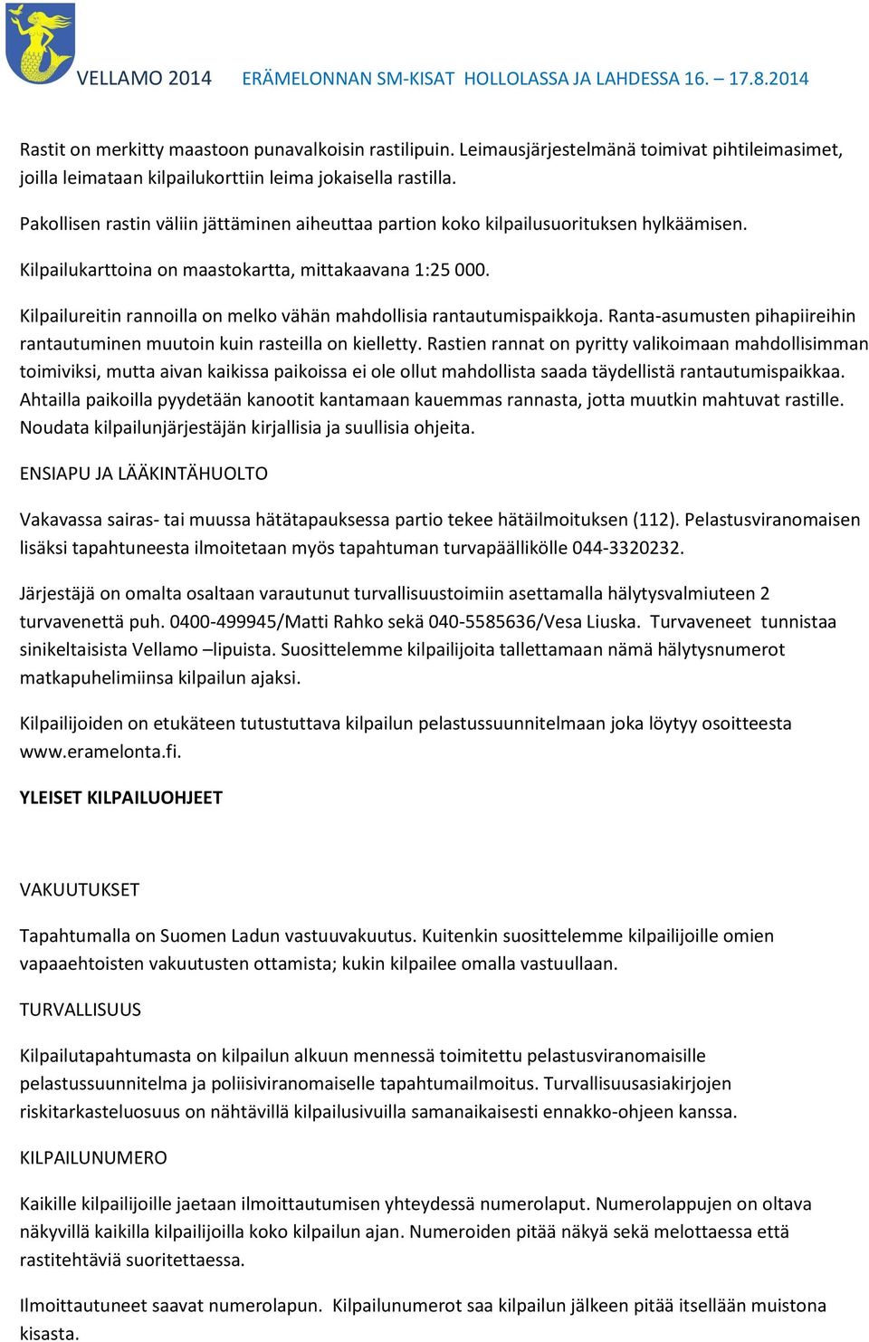 Kilpailureitin rannoilla on melko vähän mahdollisia rantautumispaikkoja. Ranta-asumusten pihapiireihin rantautuminen muutoin kuin rasteilla on kielletty.