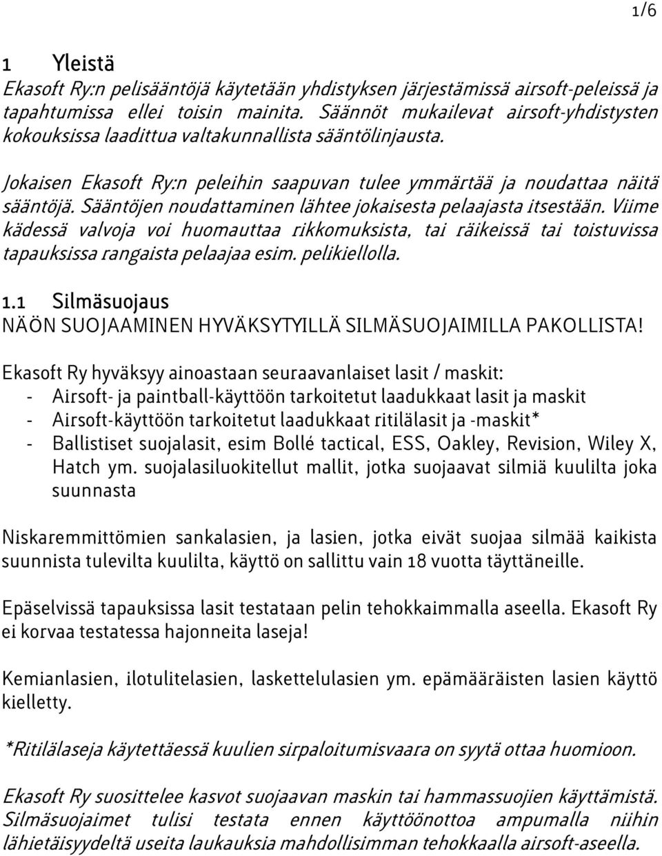 Sääntöjen noudattaminen lähtee jokaisesta pelaajasta itsestään. Viime kädessä valvoja voi huomauttaa rikkomuksista, tai räikeissä tai toistuvissa tapauksissa rangaista pelaajaa esim. pelikiellolla. 1.