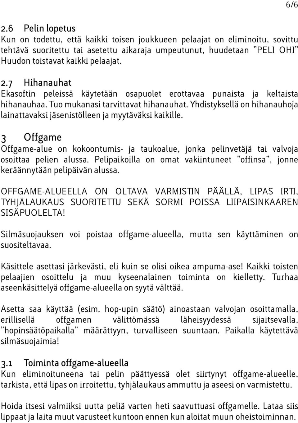 2.7 Hihanauhat Ekasoftin peleissä käytetään osapuolet erottavaa punaista ja keltaista hihanauhaa. Tuo mukanasi tarvittavat hihanauhat.