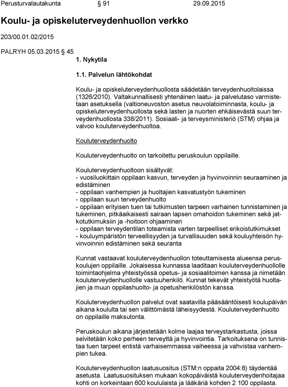 ehkäisevästä suun tervey den huol los ta 338/2011). Sosiaali- ja terveysministeriö (STM) ohjaa ja val voo kou lu ter vey den huol toa.