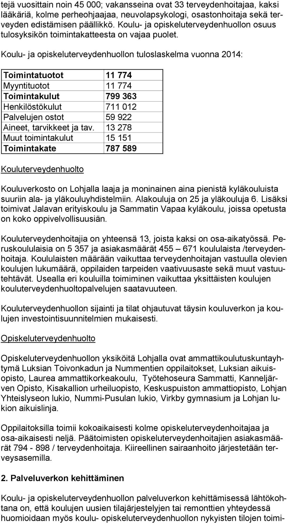 Koulu- ja opiskeluterveydenhuollon tuloslaskelma vuonna 2014: Toimintatuotot 11 774 Myyntituotot 11 774 Toimintakulut 799 363 Henkilöstökulut 711 012 Palvelujen ostot 59 922 Aineet, tarvikkeet ja tav.