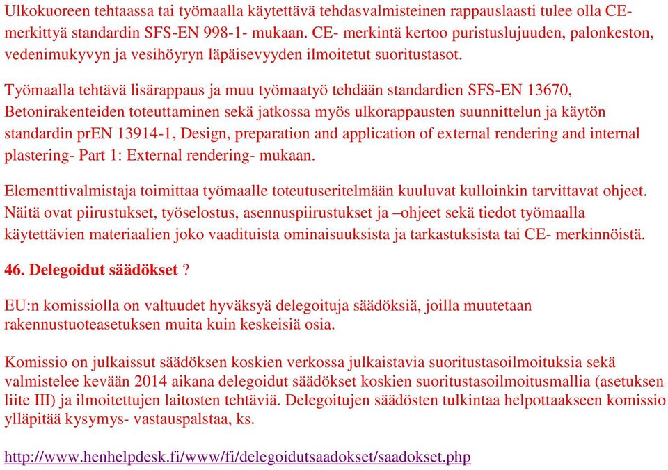 Työmaalla tehtävä lisärappaus ja muu työmaatyö tehdään standardien SFS-EN 13670, Betonirakenteiden toteuttaminen sekä jatkossa myös ulkorappausten suunnittelun ja käytön standardin pren 13914-1,