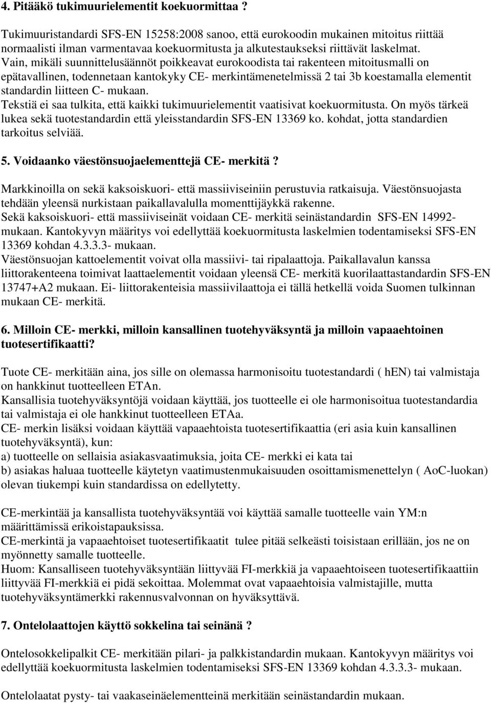 Vain, mikäli suunnittelusäännöt poikkeavat eurokoodista tai rakenteen mitoitusmalli on epätavallinen, todennetaan kantokyky CE- merkintämenetelmissä 2 tai 3b koestamalla elementit standardin liitteen