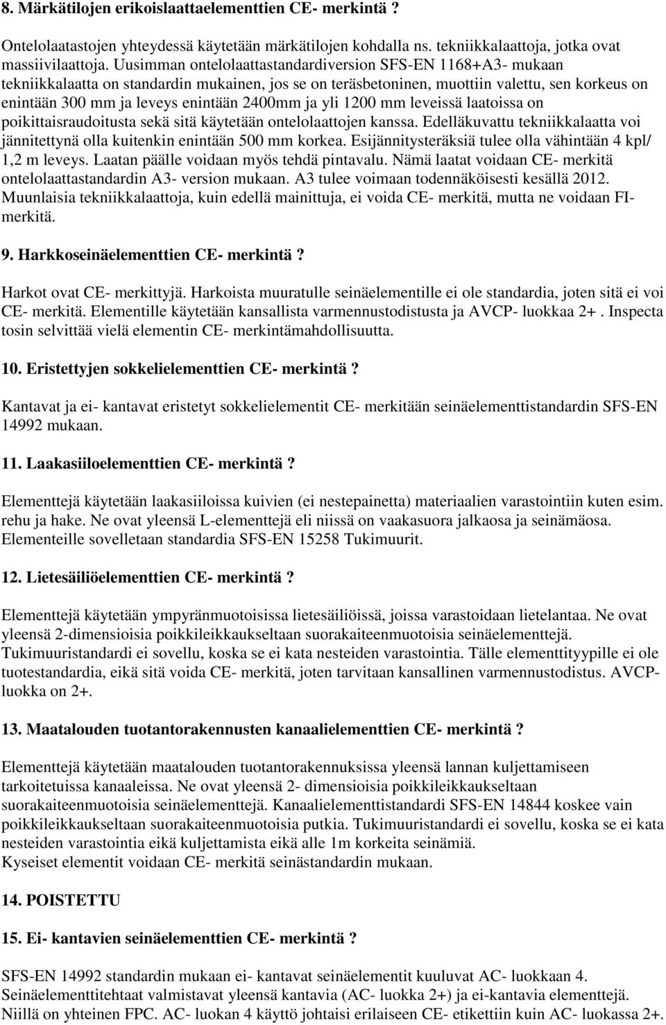 2400mm ja yli 1200 mm leveissä laatoissa on poikittaisraudoitusta sekä sitä käytetään ontelolaattojen kanssa. Edelläkuvattu tekniikkalaatta voi jännitettynä olla kuitenkin enintään 500 mm korkea.