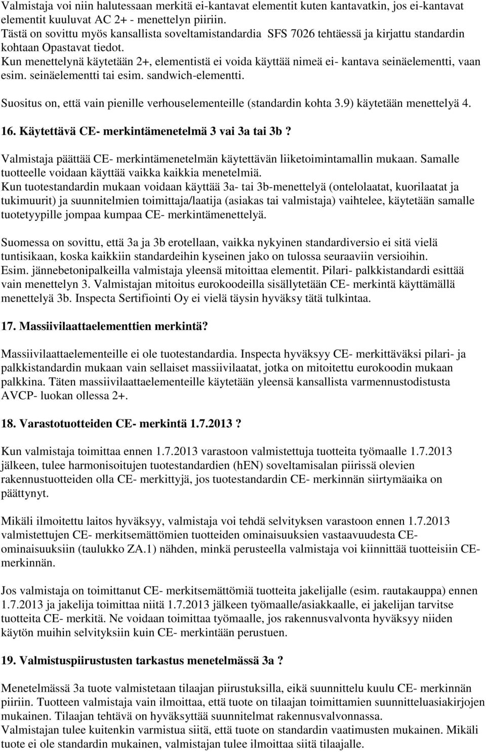 Kun menettelynä käytetään 2+, elementistä ei voida käyttää nimeä ei- kantava seinäelementti, vaan esim. seinäelementti tai esim. sandwich-elementti.