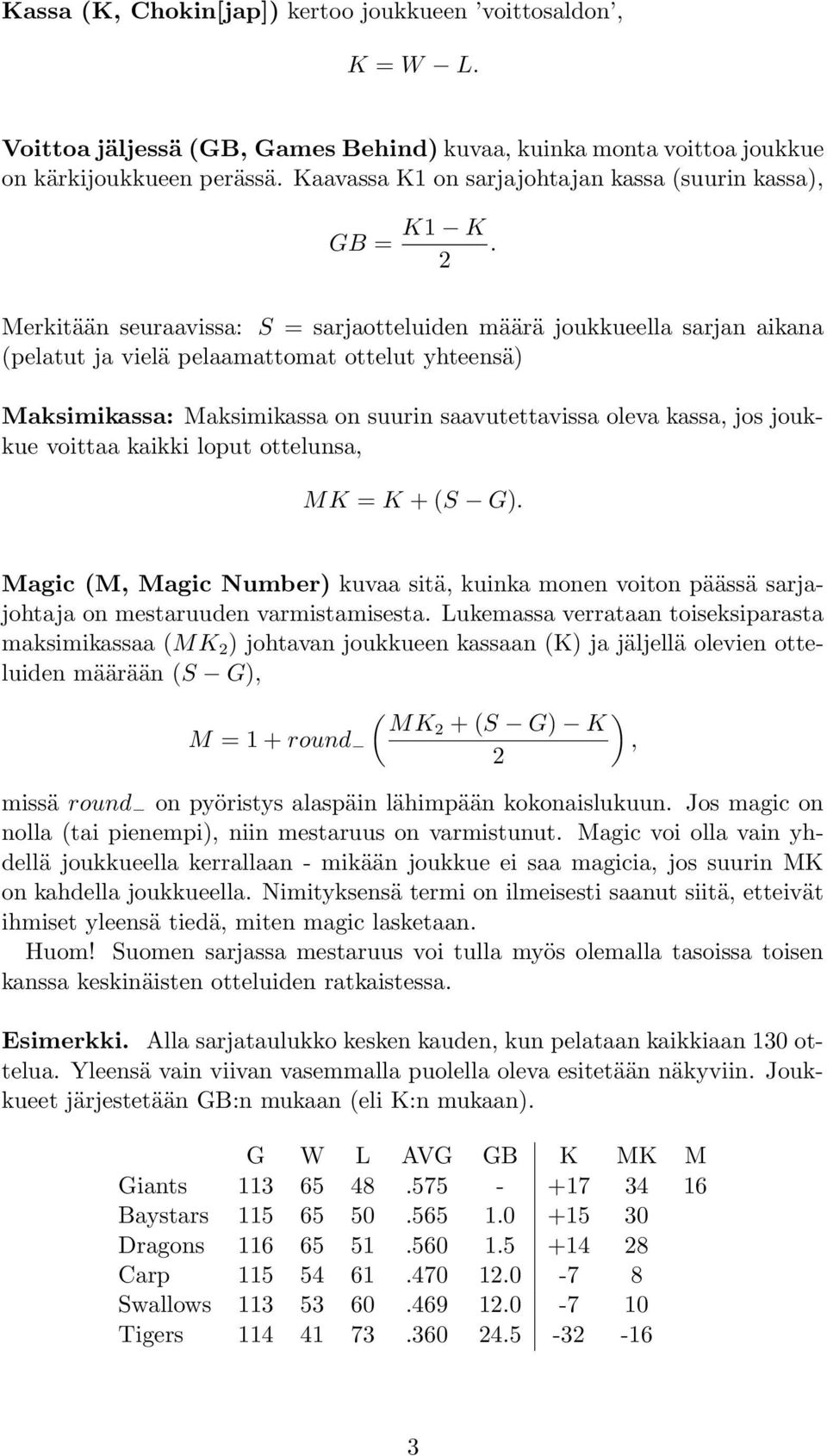 2 Merkitään seuraavissa: S = sarjaotteluiden määrä joukkueella sarjan aikana (pelatut ja vielä pelaamattomat ottelut yhteensä) Maksimikassa: Maksimikassa on suurin saavutettavissa oleva kassa, jos