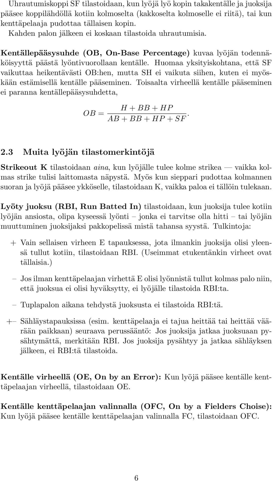 Huomaa yksityiskohtana, että SF vaikuttaa heikentävästi OB:hen, mutta SH ei vaikuta siihen, kuten ei myöskään estämisellä kentälle pääseminen.