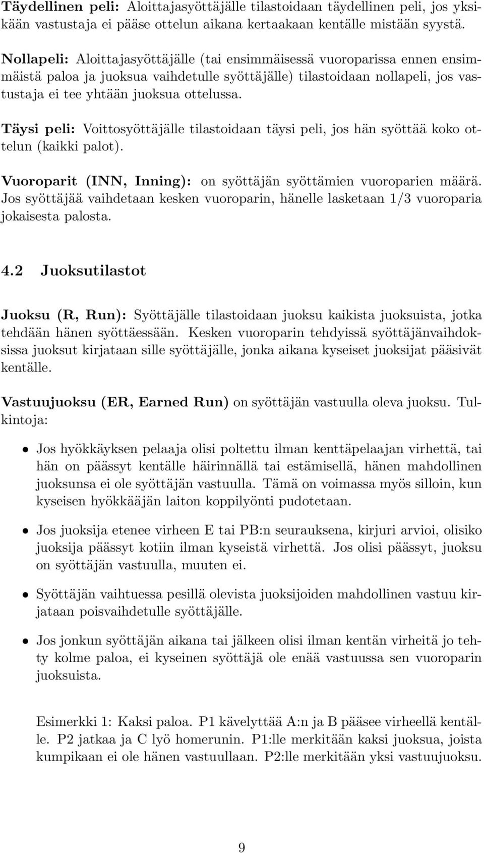 Täysi peli: Voittosyöttäjälle tilastoidaan täysi peli, jos hän syöttää koko ottelun (kaikki palot). Vuoroparit (INN, Inning): on syöttäjän syöttämien vuoroparien määrä.