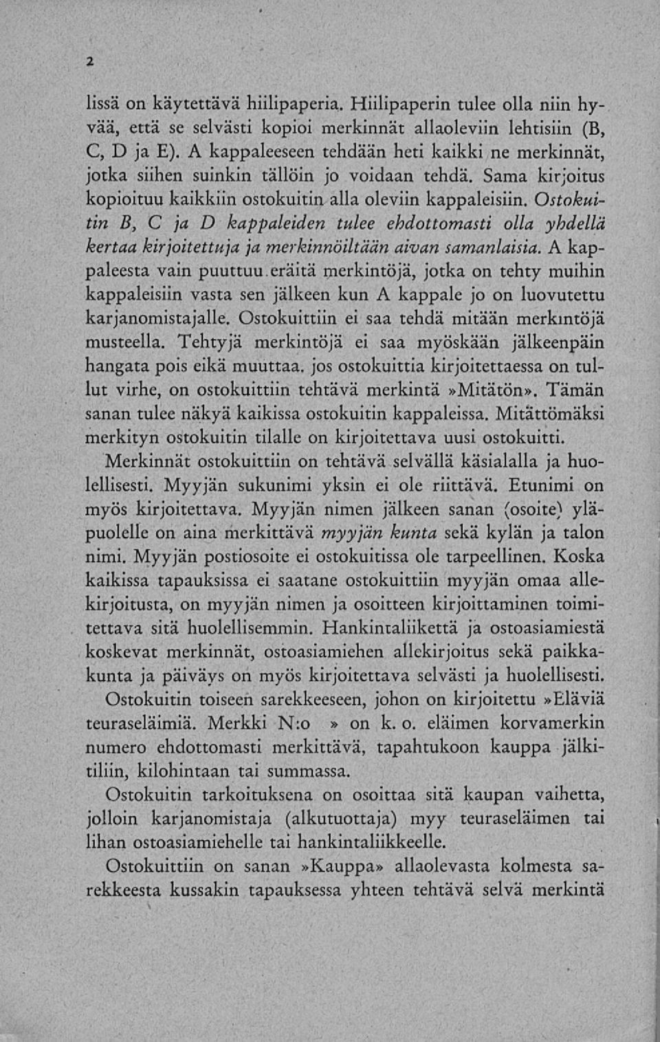 Ostokuitin B, C ja D kappaleiden tulee ehdottomasti olla yhdellä kertaa kirjoitettuja ja merkinnöiltään aivan samanlaisia. A kappaleesta vain puuttuu.
