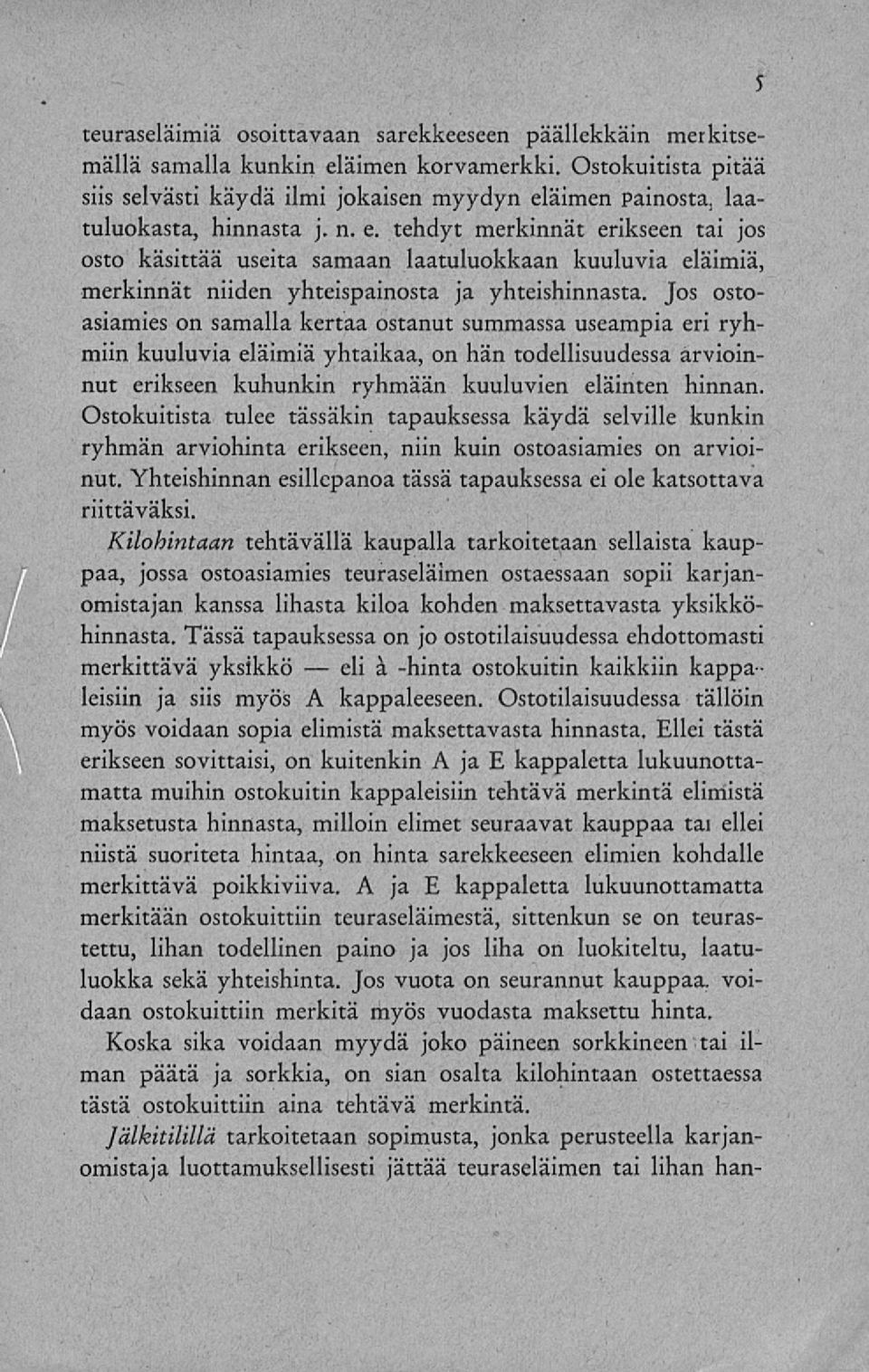 äimen painosta, laatuluokasta, hinnasta j. n. e. tehdyt merkinnät erikseen tai jos osto käsittää useita samaan laatuluokkaan kuuluvia eläimiä, merkinnät niiden yhteispainosta ja yhteishinnasta.