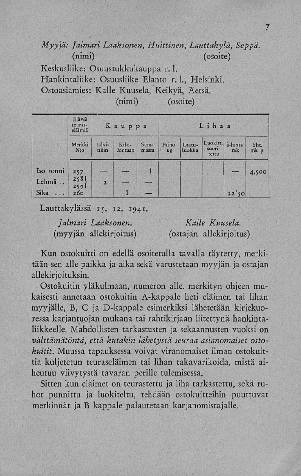 N:o tiliin hintaan massa suon- kg luokka hinta Yhti mk p Iso sonni 257 2 Lehmä.. 5 8 1 2 Sika... 22'50 4>s Lauttakylässä 15. 12. 1941. Jalmari Laaksonen. Kalle Kuusela.
