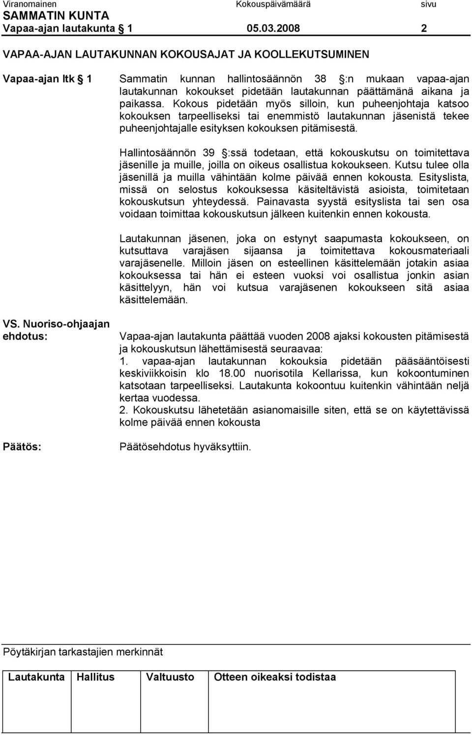 paikassa. Kokous pidetään myös silloin, kun puheenjohtaja katsoo kokouksen tarpeelliseksi tai enemmistö lautakunnan jäsenistä tekee puheenjohtajalle esityksen kokouksen pitämisestä.
