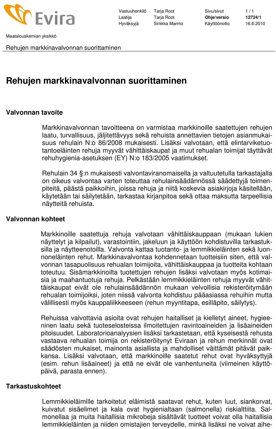 Lisäksi valvotaan, että elintarviketuotantoeläinten rehuja myyvät vähittäiskaupat ja muut rehualan toimijat täyttävät rehuhygienia-asetuksen (EY) N:o 183/2005 vaatimukset.