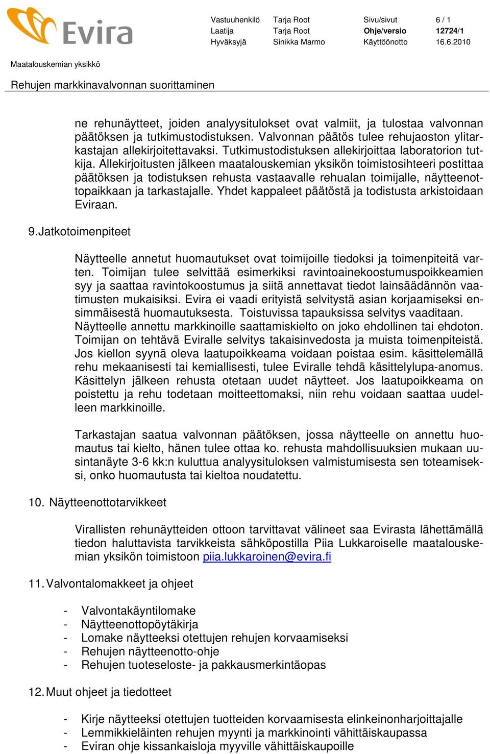 Allekirjoitusten jälkeen maatalouskemian yksikön toimistosihteeri postittaa päätöksen ja todistuksen rehusta vastaavalle rehualan toimijalle, näytteenottopaikkaan ja tarkastajalle.