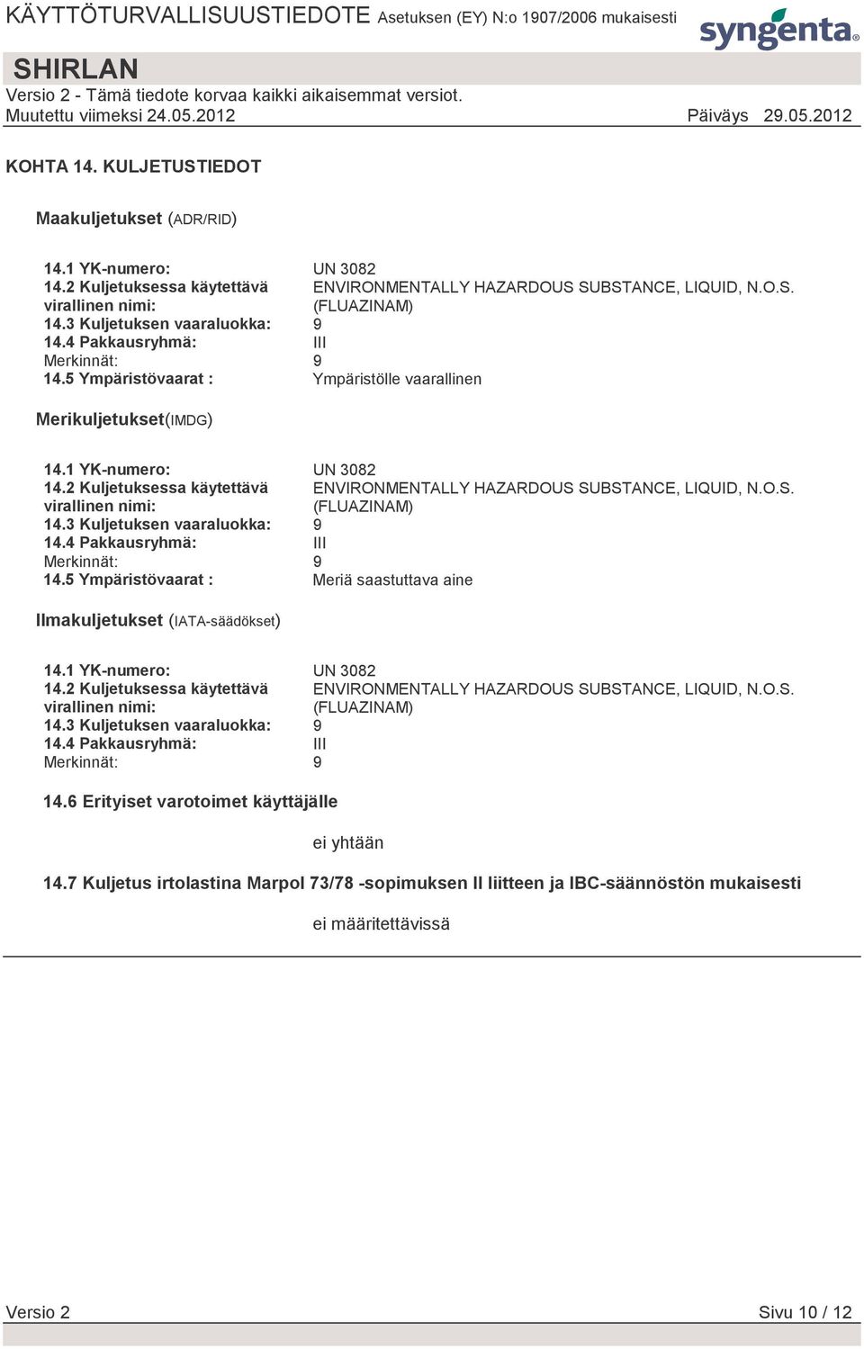 2 Kuljetuksessa käytettävä virallinen nimi: ENVIRONMENTALLY HAZARDOUS SUBSTANCE, LIQUID, N.O.S. (FLUAZINAM) 14.3 Kuljetuksen vaaraluokka: 9 14.4 Pakkausryhmä: III Merkinnät: 9 14.