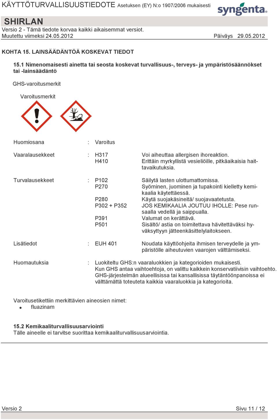 aiheuttaa allergisen ihoreaktion. H410 Erittäin myrkyllistä vesieliöille, pitkäaikaisia haittavaikutuksia. Turvalausekkeet : P102 Säilytä lasten ulottumattomissa.