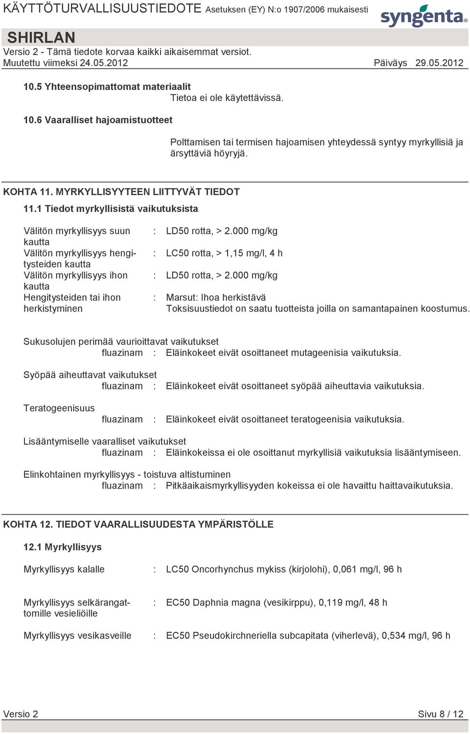 1 Tiedot myrkyllisistä vaikutuksista Välitön myrkyllisyys suun kautta Välitön myrkyllisyys hengitysteiden kautta Välitön myrkyllisyys ihon kautta Hengitysteiden tai ihon herkistyminen : LD50 rotta, >