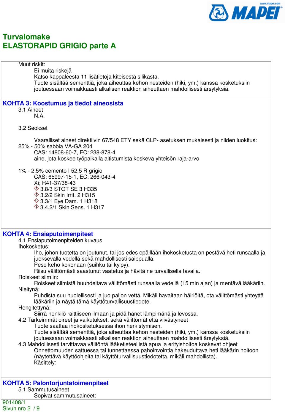 2 Seokset Vaaralliset aineet direktiivin 67/548 ETY sekä CLP- asetuksen mukaisesti ja niiden luokitus: 25% - 50% sabbia VA-GA 204 CAS: 14808-60-7, EC: 238-878-4 aine, jota koskee työpaikalla