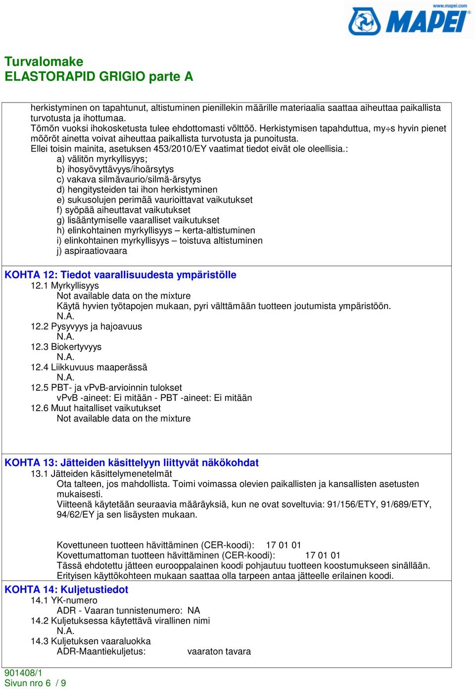 : a) välitön myrkyllisyys; b) ihosyövyttävyys/ihoärsytys c) vakava silmävaurio/silmä-ärsytys d) hengitysteiden tai ihon herkistyminen e) sukusolujen perimää vaurioittavat vaikutukset f) syöpää