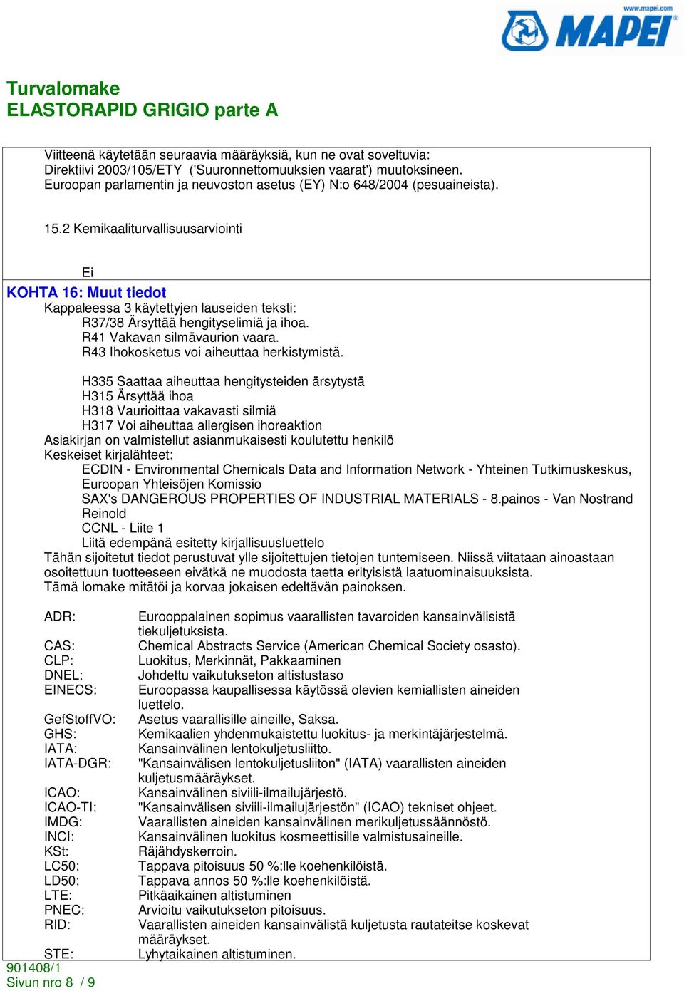 2 Kemikaaliturvallisuusarviointi Ei KOHTA 16: Muut tiedot Kappaleessa 3 käytettyjen lauseiden teksti: R37/38 Ärsyttää hengityselimiä ja ihoa. R41 Vakavan silmävaurion vaara.