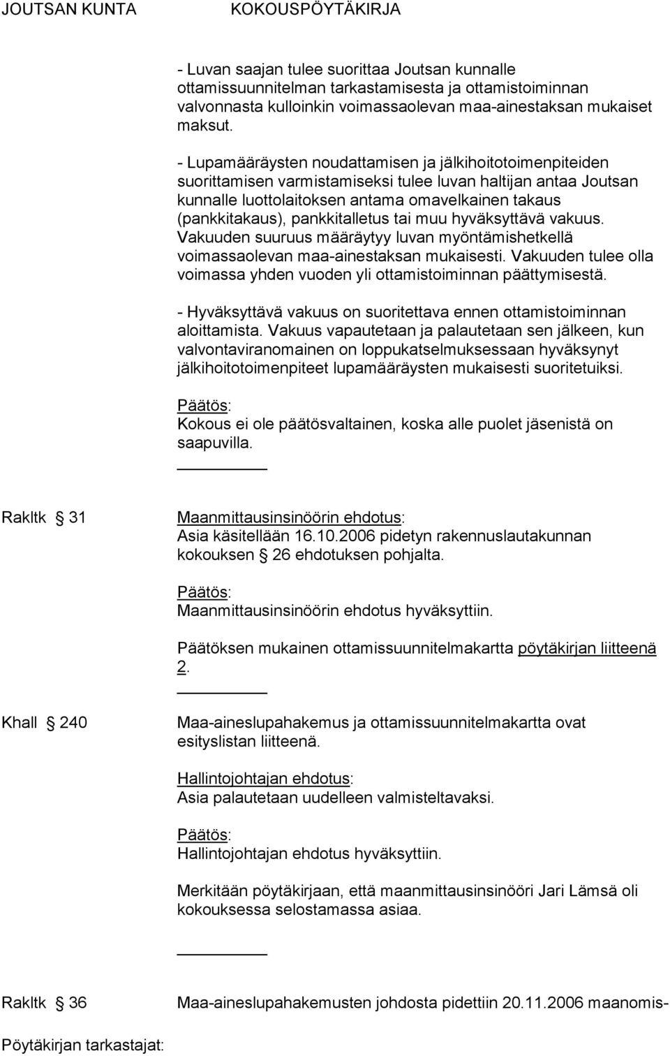 pankkitalletus tai muu hyväksyttävä vakuus. Vakuuden suuruus määräytyy luvan myöntämishetkellä voimassaolevan maa-ainestaksan mukaisesti.