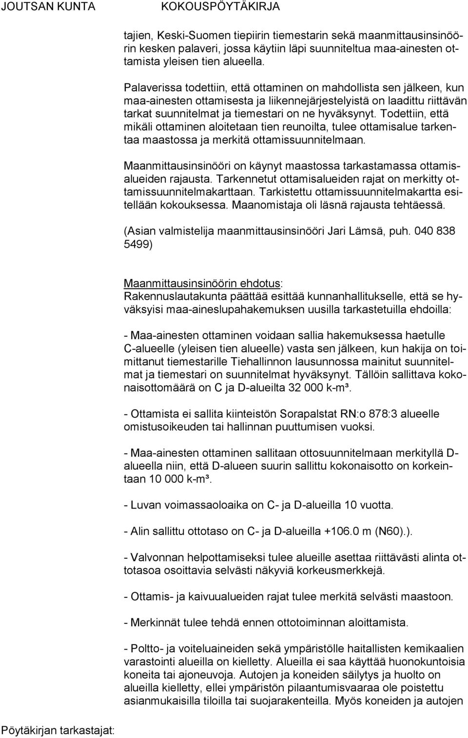 Todettiin, että mikäli ottaminen aloi tetaan tien reu noilta, tulee ottamisalue tarkentaa maastossa ja mer kitä ottamis suunnitelmaan.