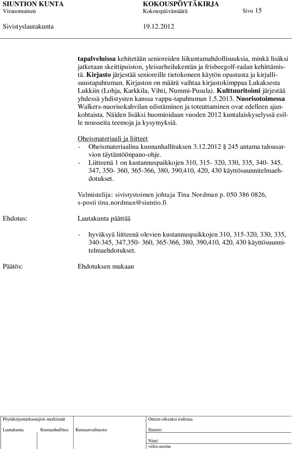 Kulttuuritoimi järjestää yhdessä yhdistysten kanssa vappu-tapahtuman 1.5.2013. Nuorisotoimessa Walkers-nuorisokahvilan edistäminen ja toteuttaminen ovat edelleen ajankohtaista.