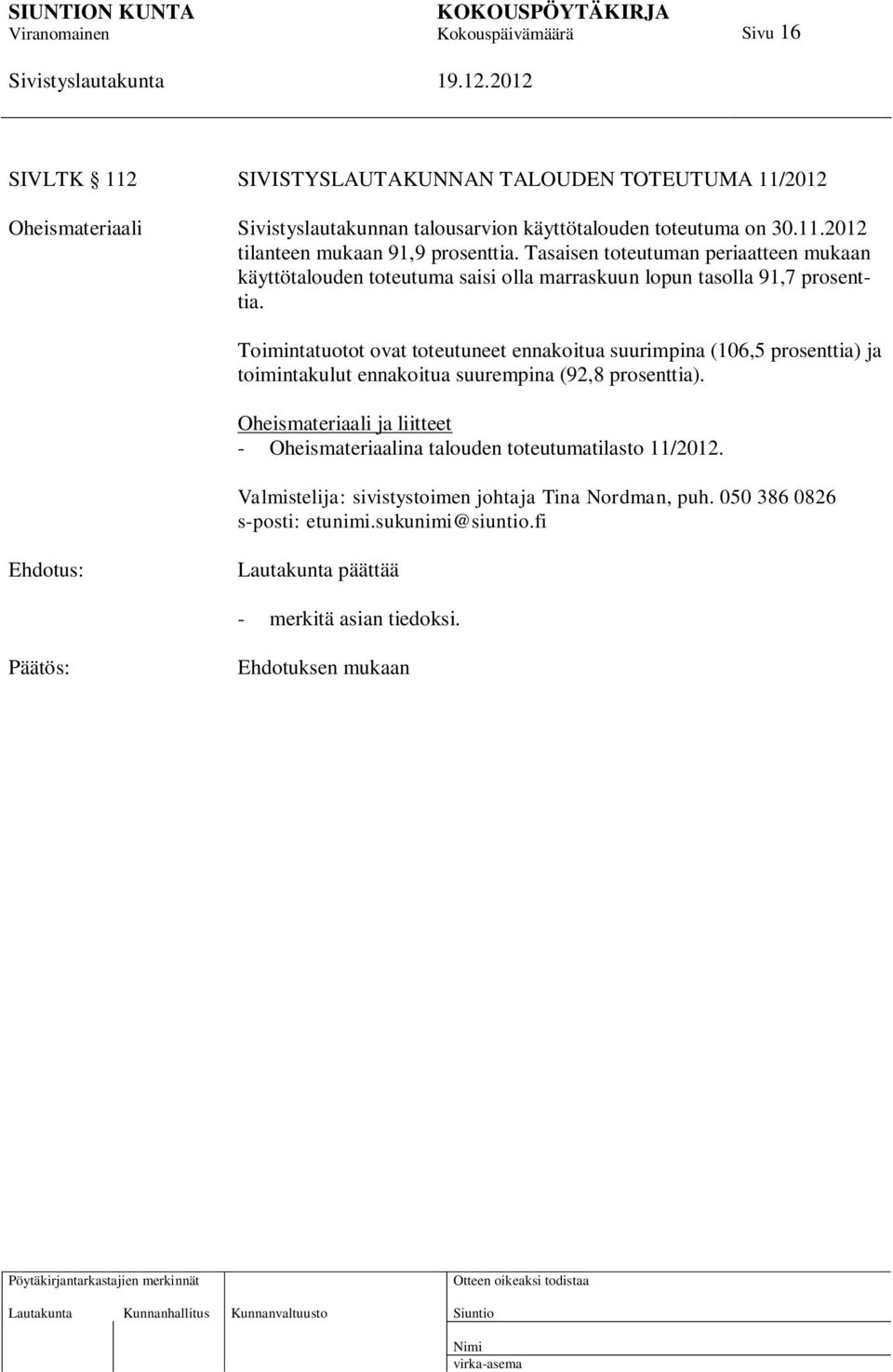 Toimintatuotot ovat toteutuneet ennakoitua suurimpina (106,5 prosenttia) ja toimintakulut ennakoitua suurempina (92,8 prosenttia).