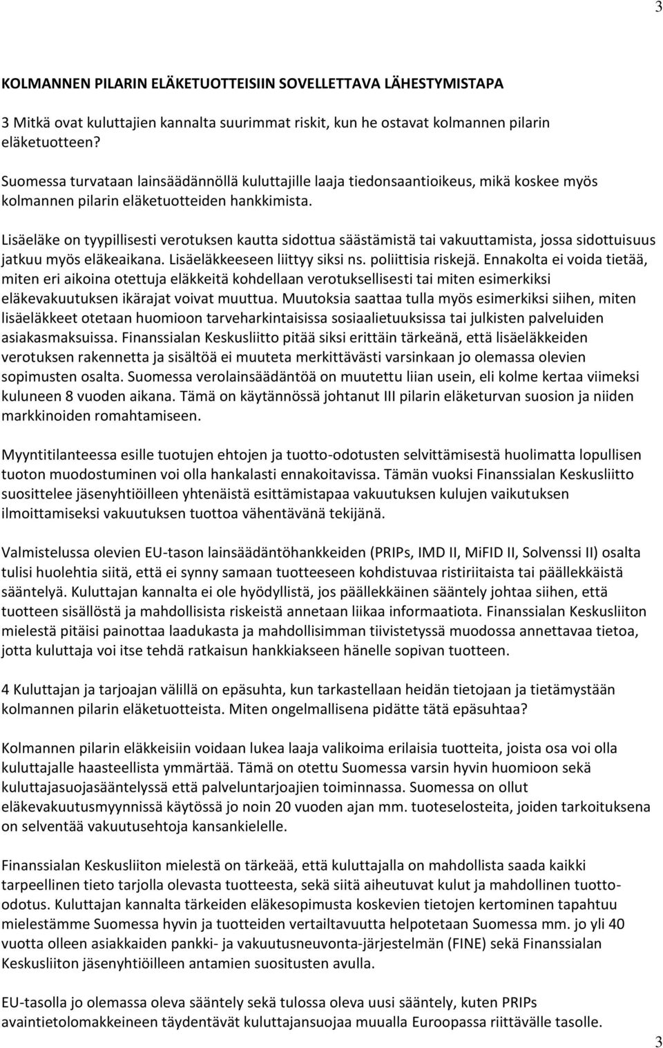 Lisäeläke on tyypillisesti verotuksen kautta sidottua säästämistä tai vakuuttamista, jossa sidottuisuus jatkuu myös eläkeaikana. Lisäeläkkeeseen liittyy siksi ns. poliittisia riskejä.