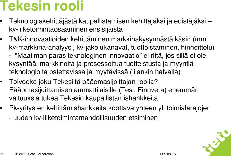 tuotteistusta ja myyntiä - teknologioita ostettavissa ja myytävissä (liiankin halvalla) Toivooko joku Tekesiltä pääomasijoittajan roolia?