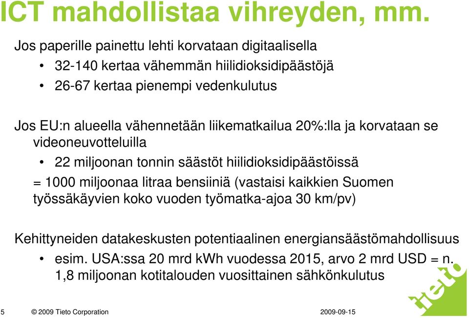 alueella vähennetään liikematkailua 20%:lla ja korvataan se videoneuvotteluilla 22 miljoonan tonnin säästöt hiilidioksidipäästöissä = 1000 miljoonaa