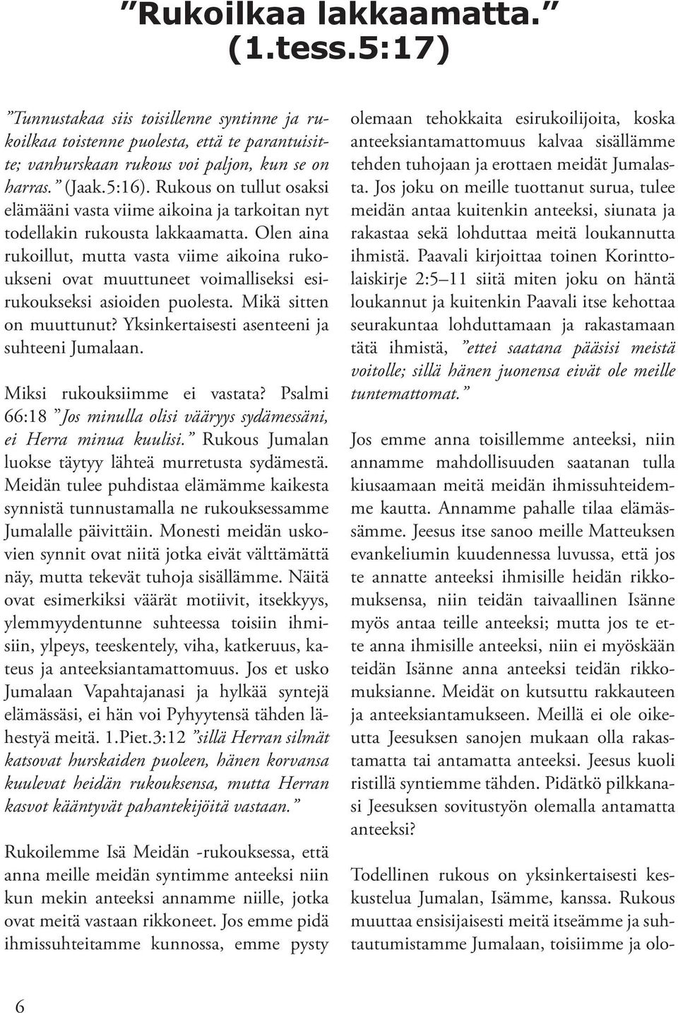 Olen aina rukoillut, mutta vasta viime aikoina rukoukseni ovat muuttuneet voimalliseksi esirukoukseksi asioiden puolesta. Mikä sitten on muuttunut? Yksinkertaisesti asenteeni ja suhteeni Jumalaan.