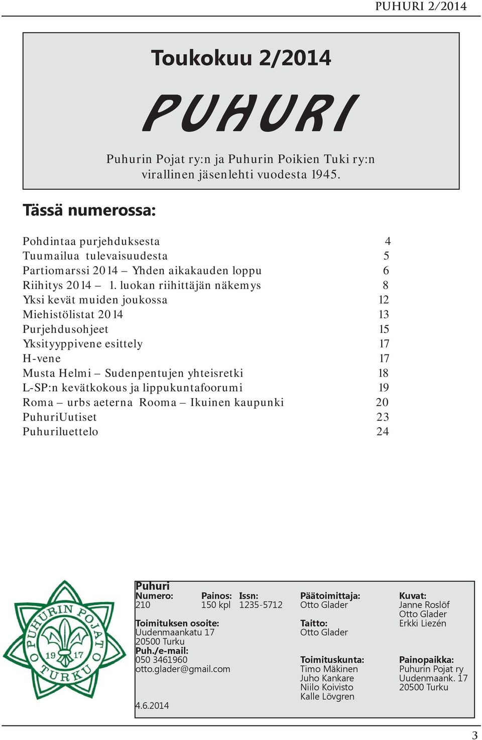 luokan riihittäjän näkemys 8 Yksi kevät muiden joukossa 12 Miehistölistat 2014 13 Purjehdusohjeet 15 Yksityyppivene esittely 17 H-vene 17 Musta Helmi Sudenpentujen yhteisretki 18 L-SP:n kevätkokous