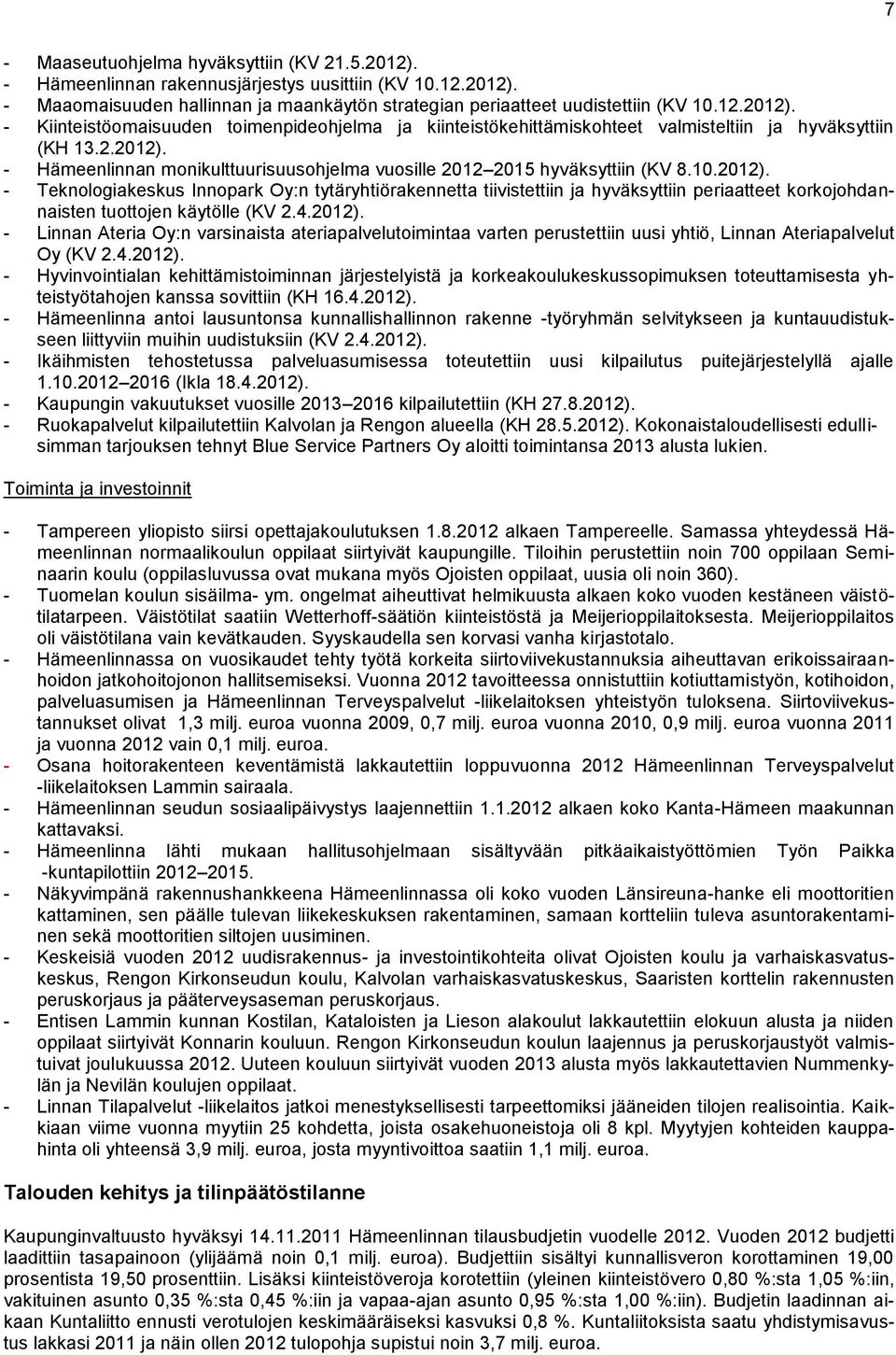 4.2012). - Linnan Ateria Oy:n varsinaista ateriapalvelutoimintaa varten perustettiin uusi yhtiö, Linnan Ateriapalvelut Oy (KV 2.4.2012). - Hyvinvointialan kehittämistoiminnan järjestelyistä ja korkeakoulukeskussopimuksen toteuttamisesta yhteistyötahojen kanssa sovittiin (KH 16.