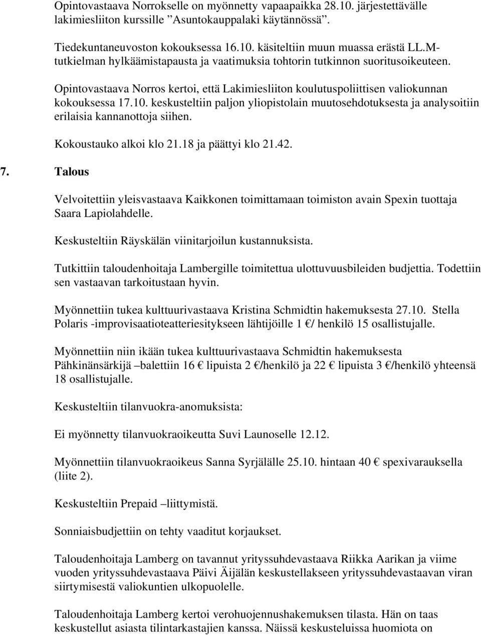 keskusteltiin paljon yliopistolain muutosehdotuksesta ja analysoitiin erilaisia kannanottoja siihen. Kokoustauko alkoi klo 21.18 ja päättyi klo 21.42.