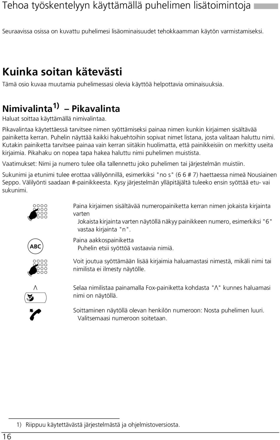 Pikavalintaa käytettäessä tarvitsee nimen syöttämiseksi painaa nimen kunkin kirjaimen sisältävää painiketta kerran.