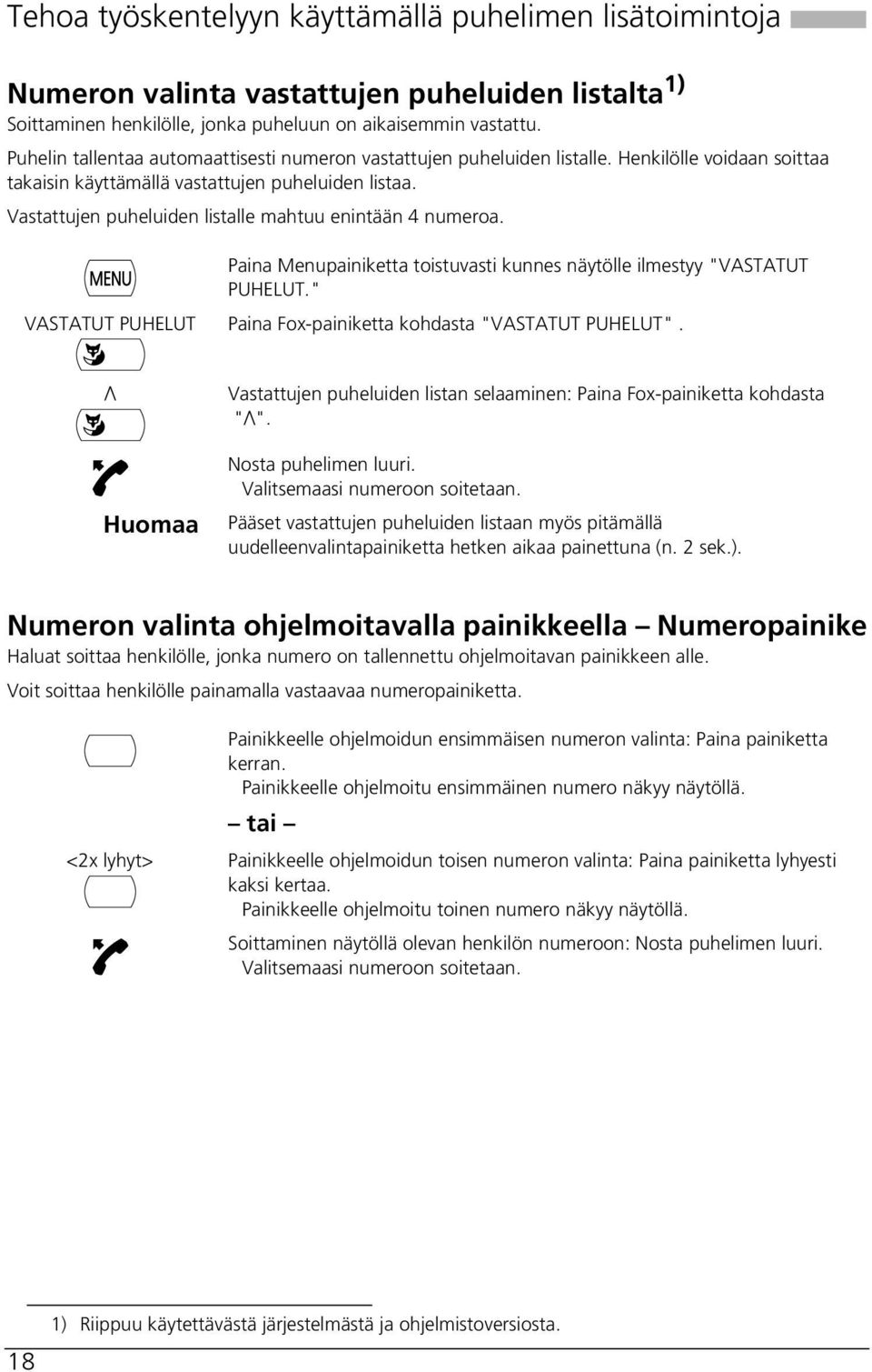 Vastattujen puheluiden listalle mahtuu enintään 4 numeroa. Paina Menupainiketta toistuvasti kunnes näytölle ilmestyy "VASTATUT PUHELUT.