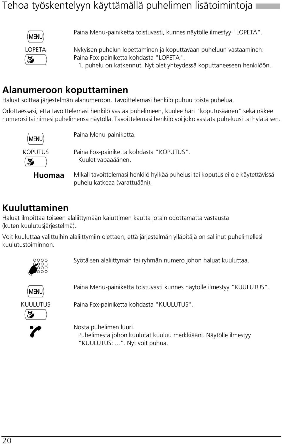 Alanumeroon koputtaminen Haluat soittaa järjestelmän alanumeroon. Tavoittelemasi henkilö puhuu toista puhelua.