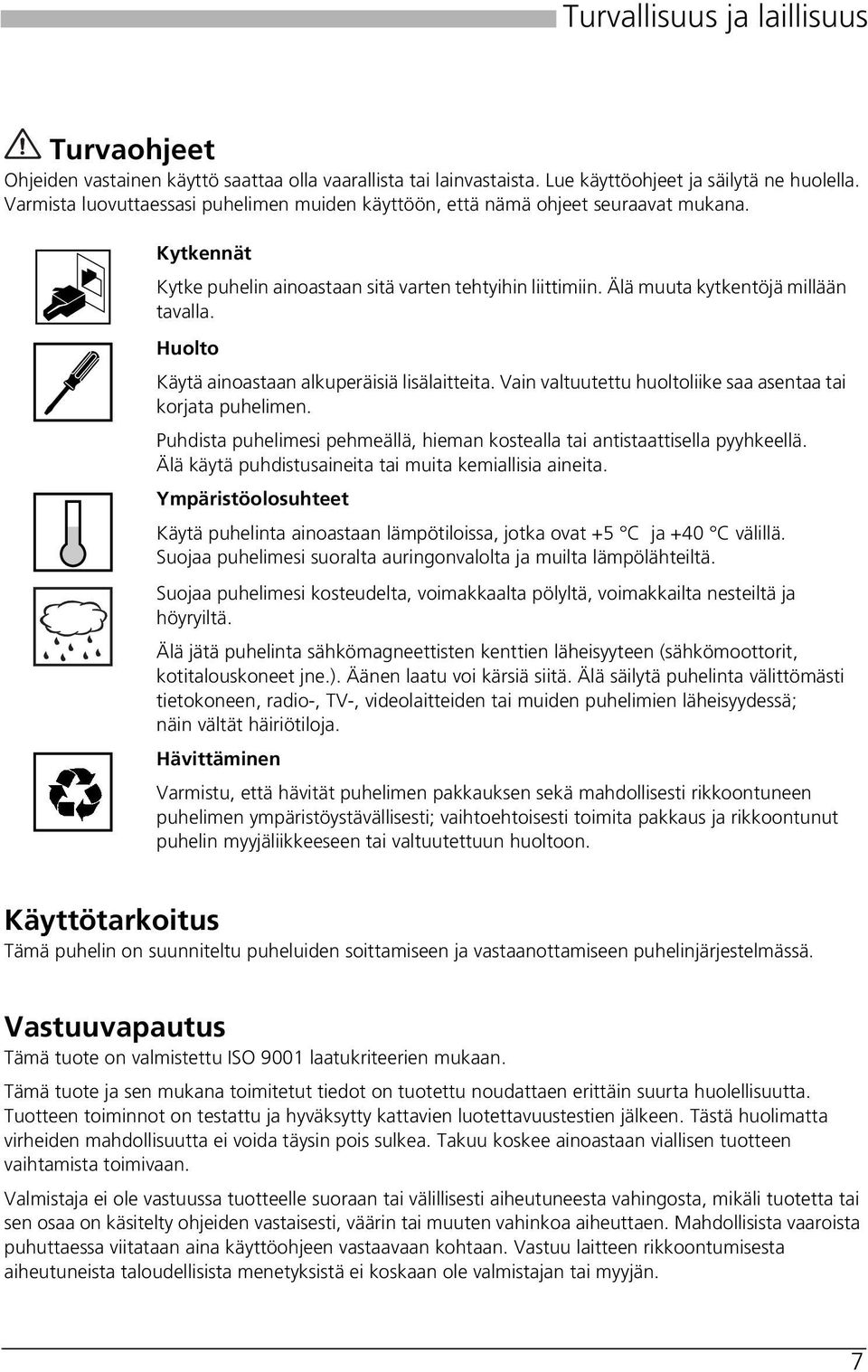 Huolto Käytä ainoastaan alkuperäisiä lisälaitteita. Vain valtuutettu huoltoliike saa asentaa tai korjata puhelimen. Puhdista puhelimesi pehmeällä, hieman kostealla tai antistaattisella pyyhkeellä.