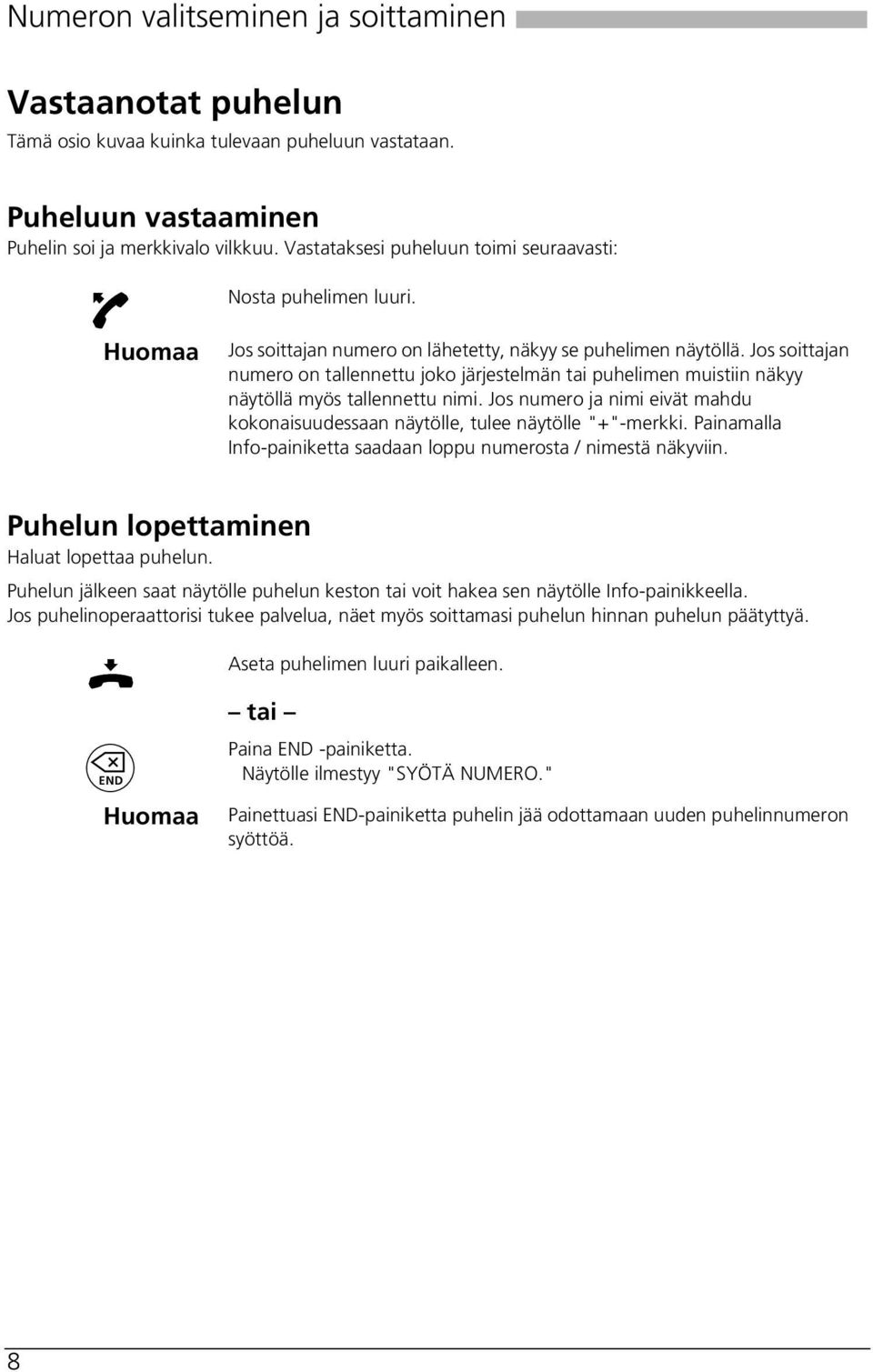 Jos soittajan numero on tallennettu joko järjestelmän tai puhelimen muistiin näkyy näytöllä myös tallennettu nimi. Jos numero ja nimi eivät mahdu kokonaisuudessaan näytölle, tulee näytölle "+"-merkki.