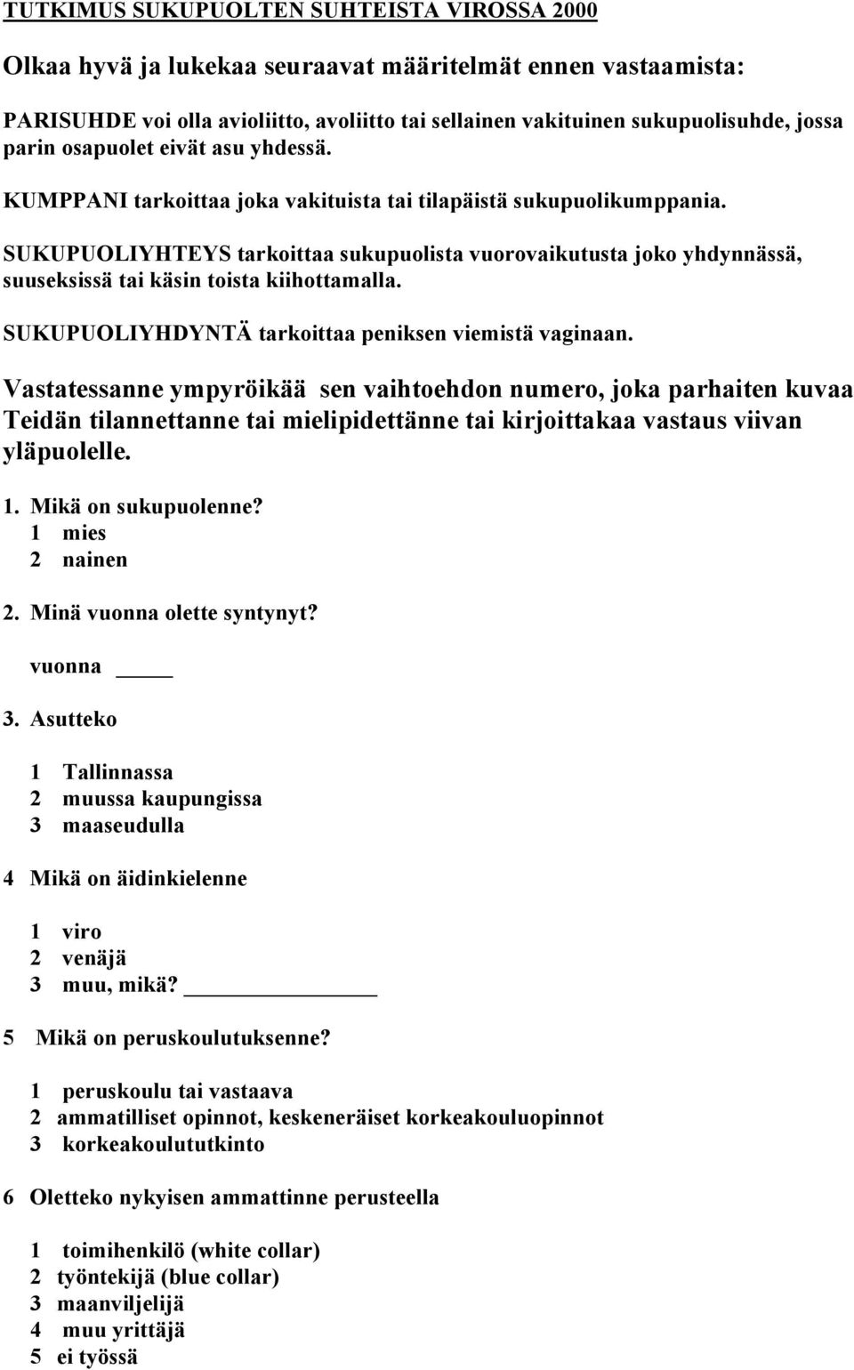 SUKUPUOLIYHTEYS tarkoittaa sukupuolista vuorovaikutusta joko yhdynnässä, suuseksissä tai käsin toista kiihottamalla. SUKUPUOLIYHDYNTÄ tarkoittaa peniksen viemistä vaginaan.