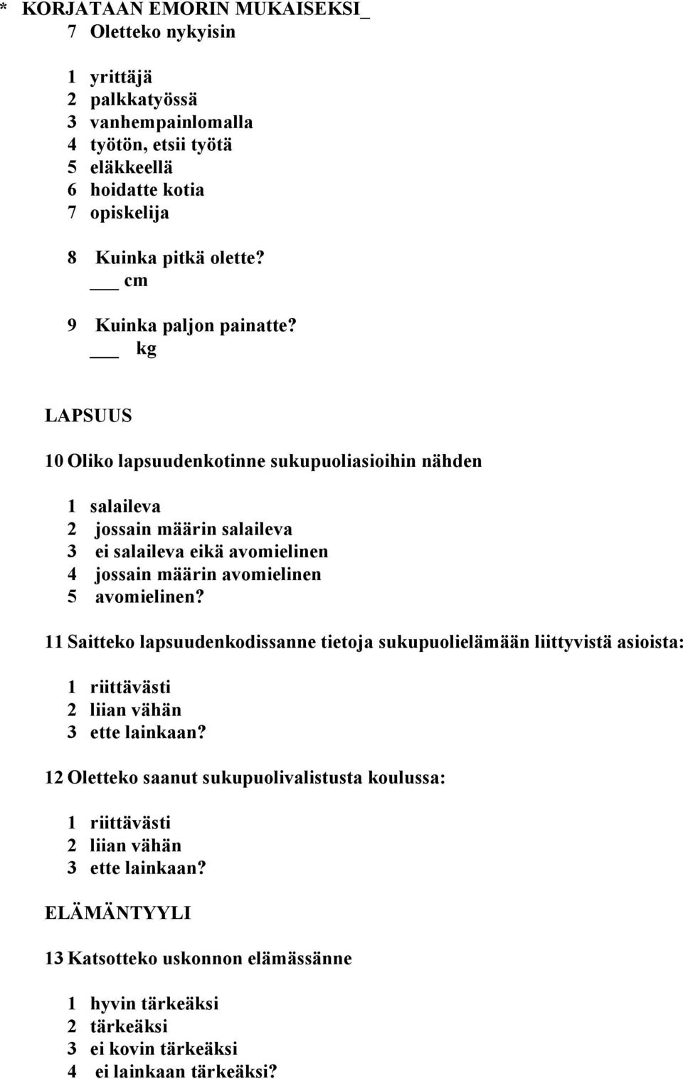 kg LAPSUUS 10 Oliko lapsuudenkotinne sukupuoliasioihin nähden 1 salaileva 2 jossain määrin salaileva 3 ei salaileva eikä avomielinen 4 jossain määrin avomielinen 5 avomielinen?